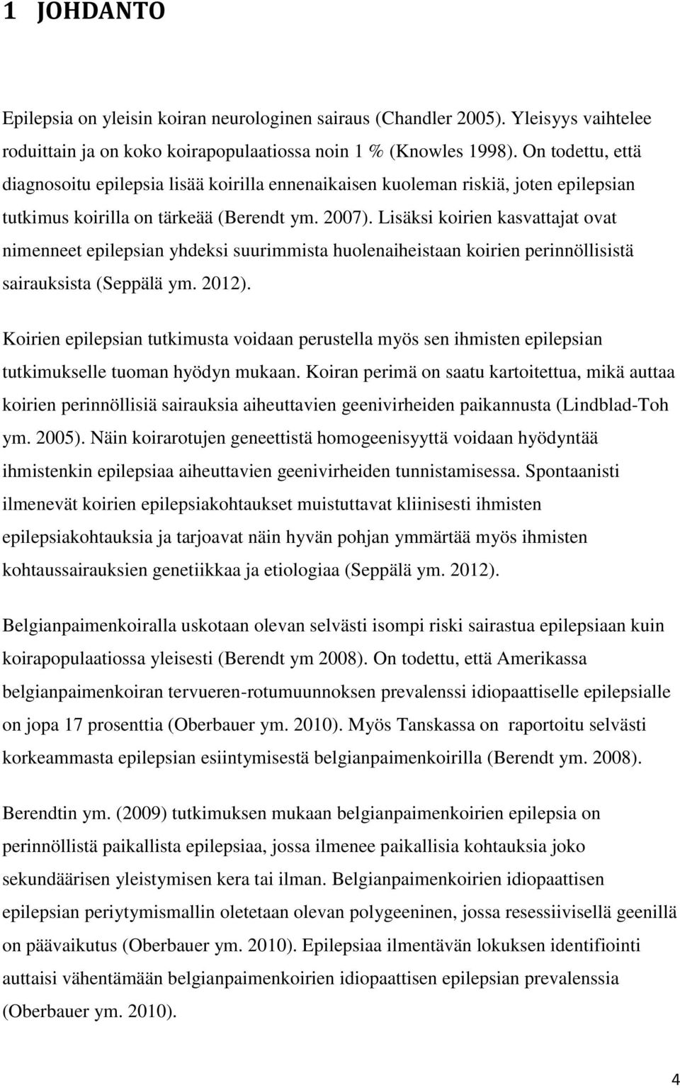 Lisäksi koirien kasvattajat ovat nimenneet epilepsian yhdeksi suurimmista huolenaiheistaan koirien perinnöllisistä sairauksista (Seppälä ym. 2012).