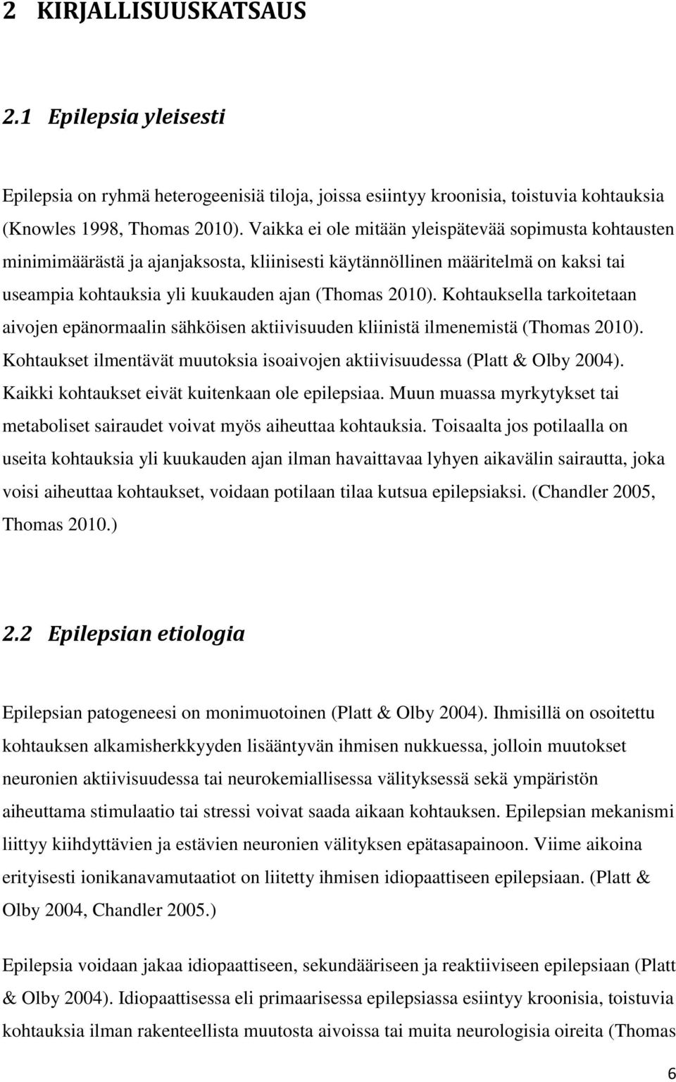 Kohtauksella tarkoitetaan aivojen epänormaalin sähköisen aktiivisuuden kliinistä ilmenemistä (Thomas 2010). Kohtaukset ilmentävät muutoksia isoaivojen aktiivisuudessa (Platt & Olby 2004).