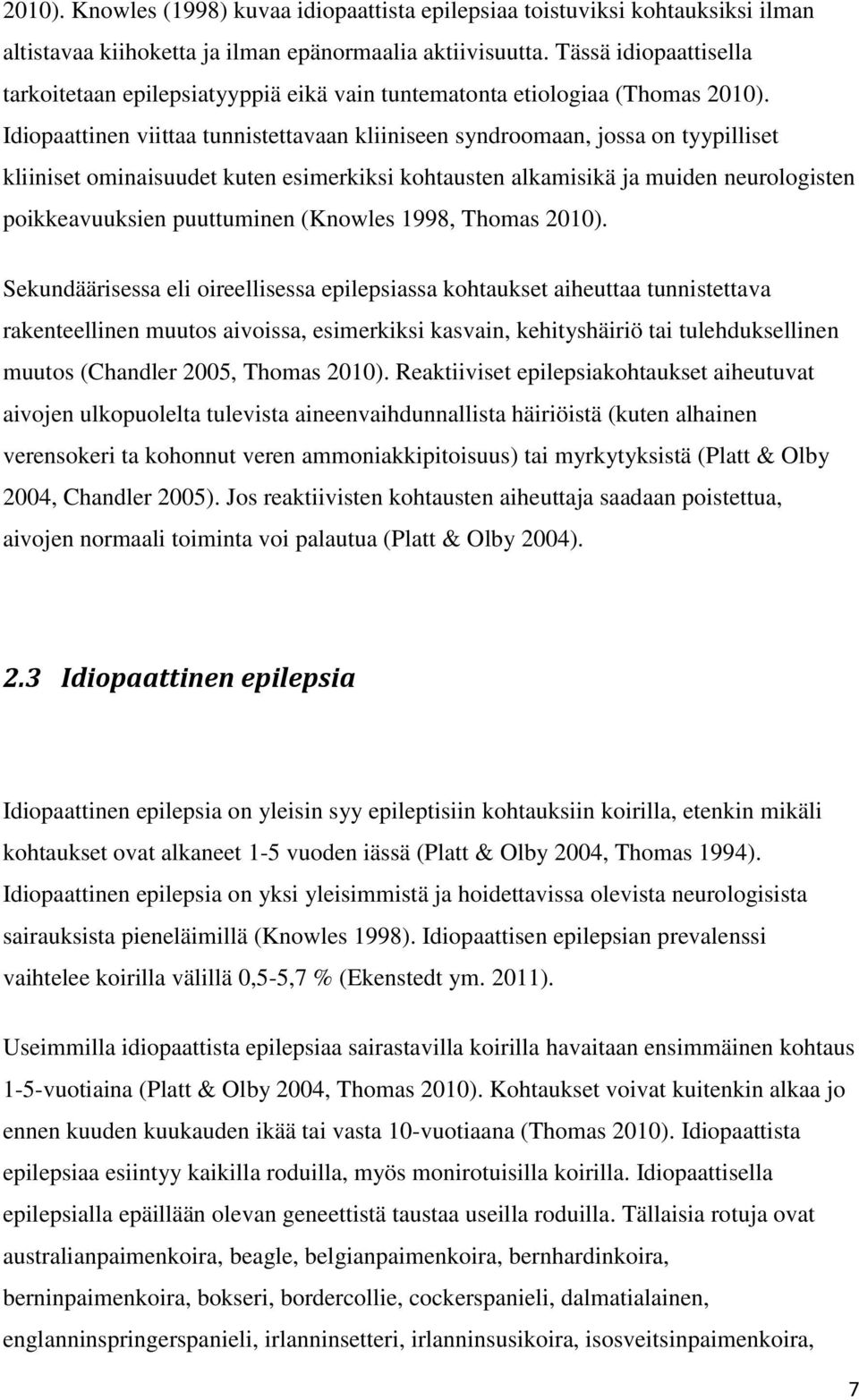 Idiopaattinen viittaa tunnistettavaan kliiniseen syndroomaan, jossa on tyypilliset kliiniset ominaisuudet kuten esimerkiksi kohtausten alkamisikä ja muiden neurologisten poikkeavuuksien puuttuminen