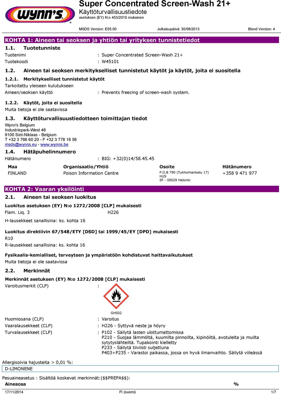 1.3. Käyttöturvallisuustiedotteen toimittajan tiedot Wynn's Belgium Industriepark-West 46 9100 Sint-Niklaas - Belgium T +32 3 766 60 20 - F +32 3 778 16 56 msds@wynns.eu - www.wynns.be 1.4. Hätäpuhelinnumero Hätänumero : BIG: +32(0)14/58.