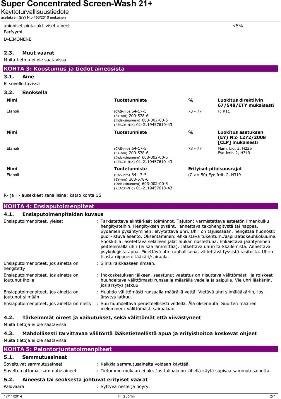 Seoksella Nimi Tuotetunniste % Luokitus direktiivin 67/548/ETY mukaisesti Etanoli (CAS-nro) 64-17-5 (EY-nro) 200-578-6 (Indeksinumero) 603-002-00-5 (REACH-N:o) 01-2119457610-43 73-77 F; R11 Nimi