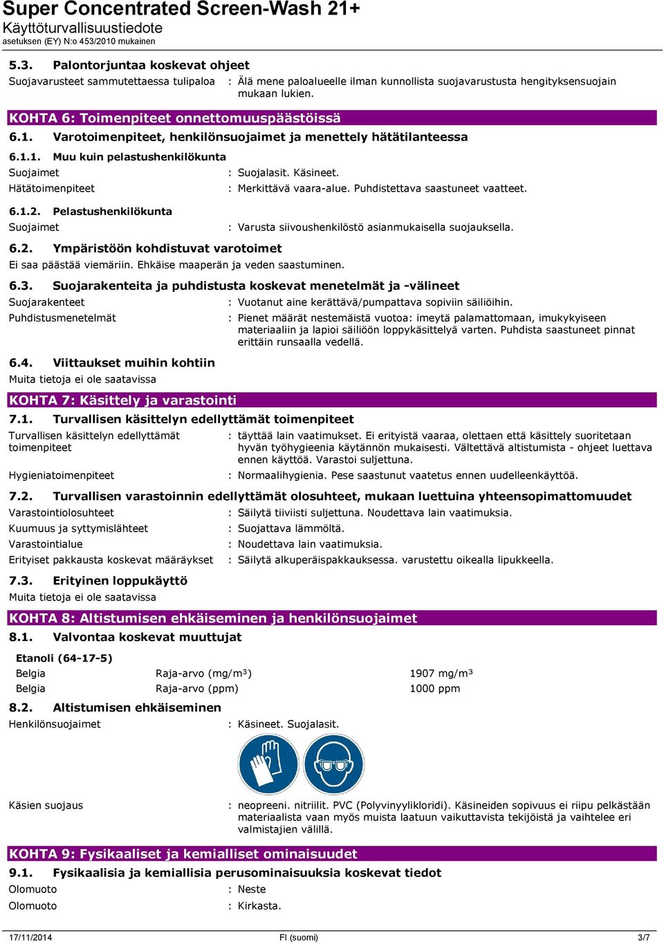 Puhdistettava saastuneet vaatteet. 6.1.2. Pelastushenkilökunta Suojaimet : Varusta siivoushenkilöstö asianmukaisella suojauksella. 6.2. Ympäristöön kohdistuvat varotoimet Ei saa päästää viemäriin.