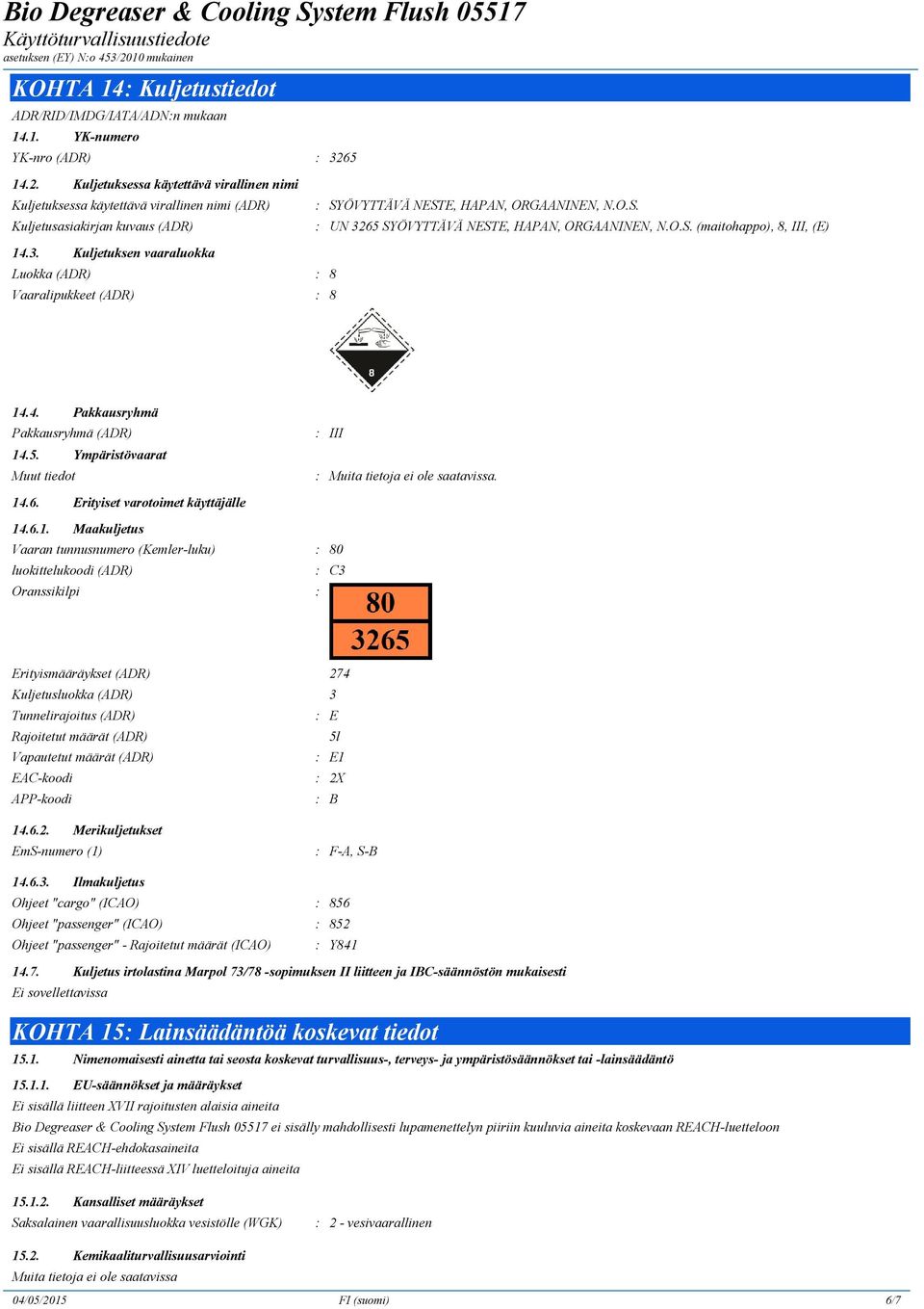 O.S. (maitohappo), 8, III, (E) 14.3. Kuljetuksen vaaraluokka Luokka (ADR) : 8 Vaaralipukkeet (ADR) : 8 14.4. Pakkausryhmä Pakkausryhmä (ADR) 14.5. Ympäristövaarat Muut tiedot : III :. 14.6.