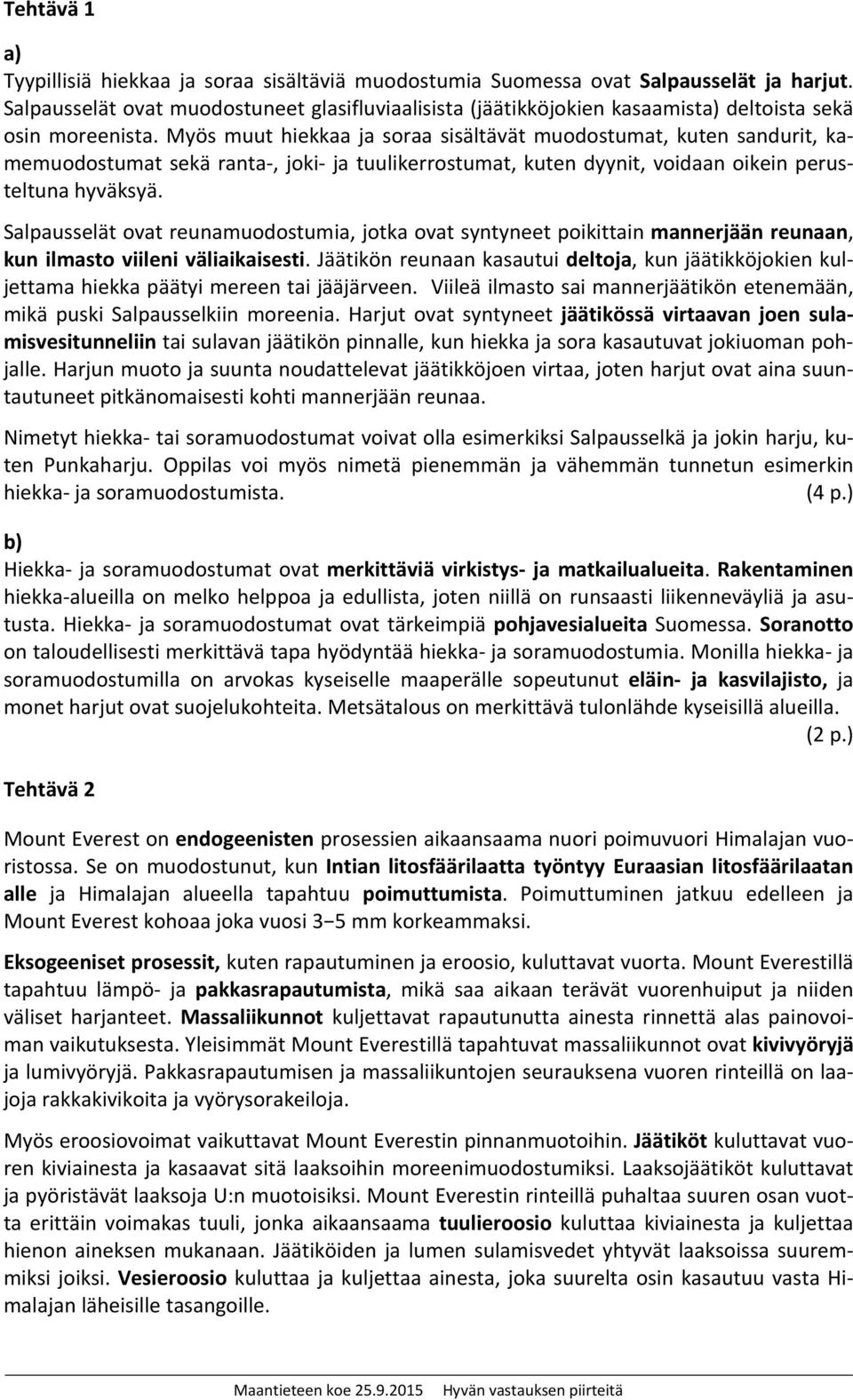 Myös muut hiekkaa ja soraa sisältävät muodostumat, kuten sandurit, kamemuodostumat sekä ranta, joki ja tuulikerrostumat, kuten dyynit, voidaan oikein perusteltuna hyväksyä.