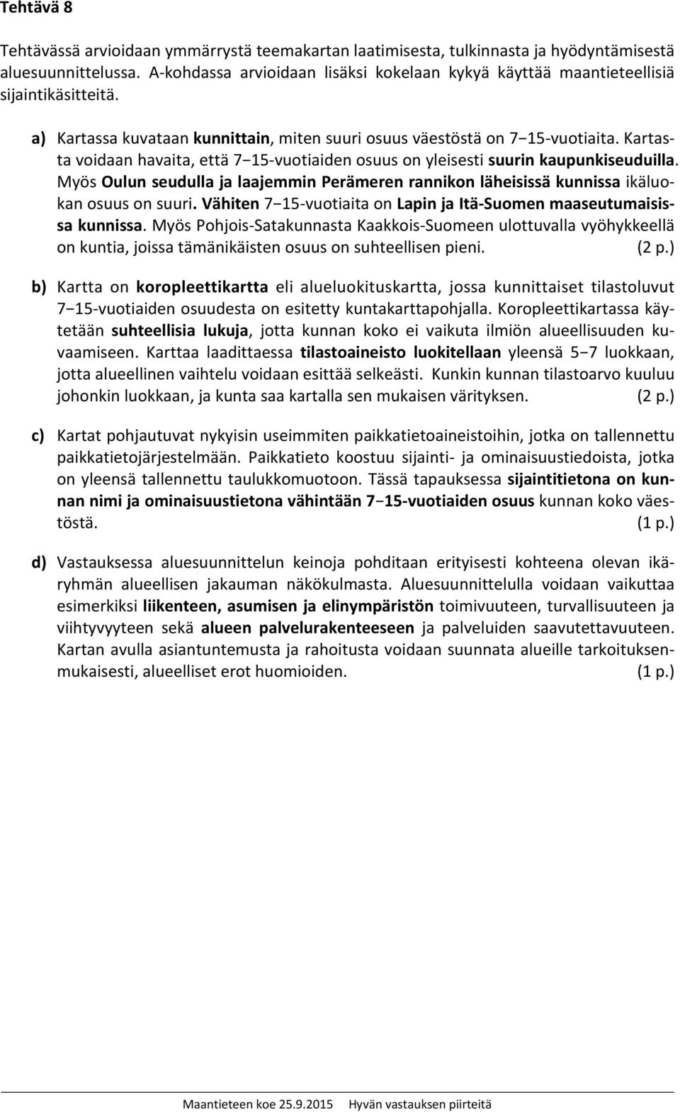 Kartasta voidaan havaita, että 7 15 vuotiaiden osuus on yleisesti suurin kaupunkiseuduilla. Myös Oulun seudulla ja laajemmin Perämeren rannikon läheisissä kunnissa ikäluokan osuus on suuri.