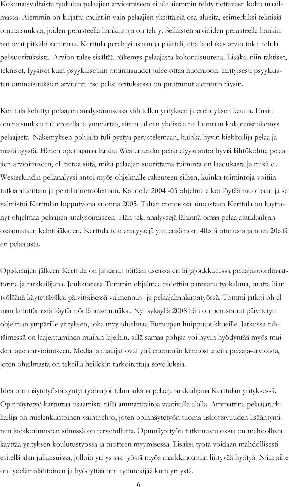 Sellaisten arvioiden perusteella hankinnat ovat pitkälti sattumaa. Kerttula perehtyi asiaan ja päätteli, että laadukas arvio tulee tehdä pelisuorituksista.