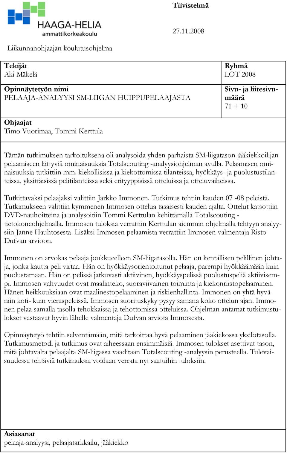 Kerttula Tämän tutkimuksen tarkoituksena oli analysoida yhden parhaista SM-liigatason jääkiekkoilijan pelaamiseen liittyviä ominaisuuksia Totalscouting -analyysiohjelman avulla.