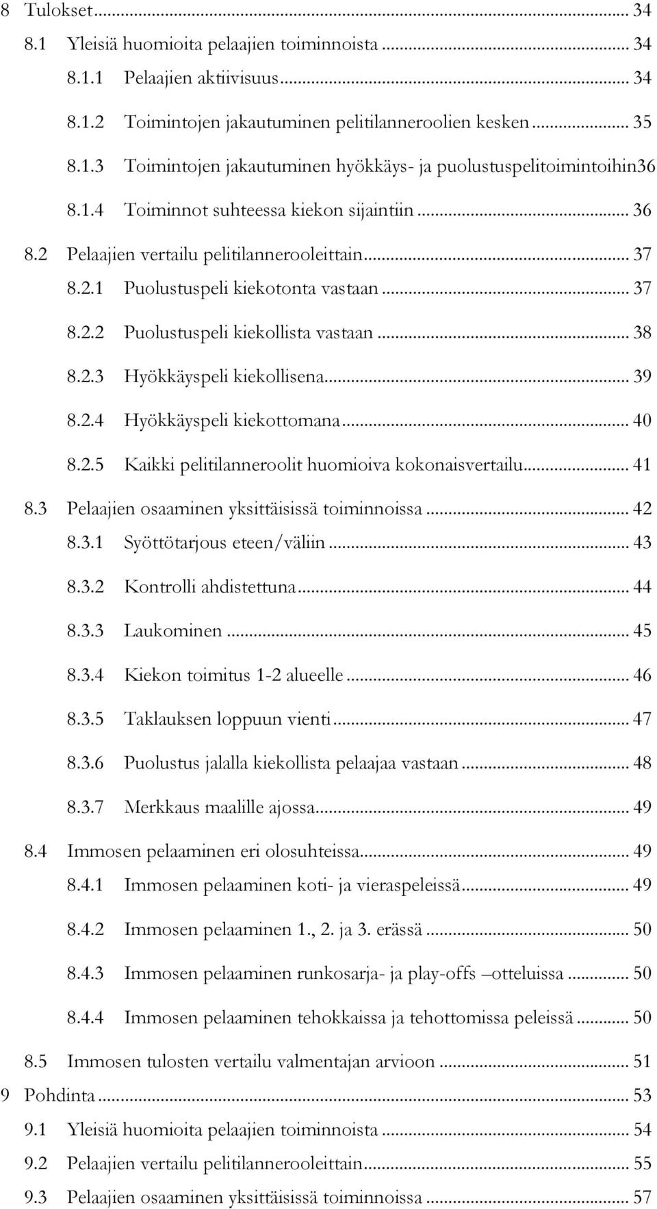 .. 39 8.2.4 Hyökkäyspeli kiekottomana... 40 8.2.5 Kaikki pelitilanneroolit huomioiva kokonaisvertailu... 41 8.3 Pelaajien osaaminen yksittäisissä toiminnoissa... 42 8.3.1 Syöttötarjous eteen/väliin.