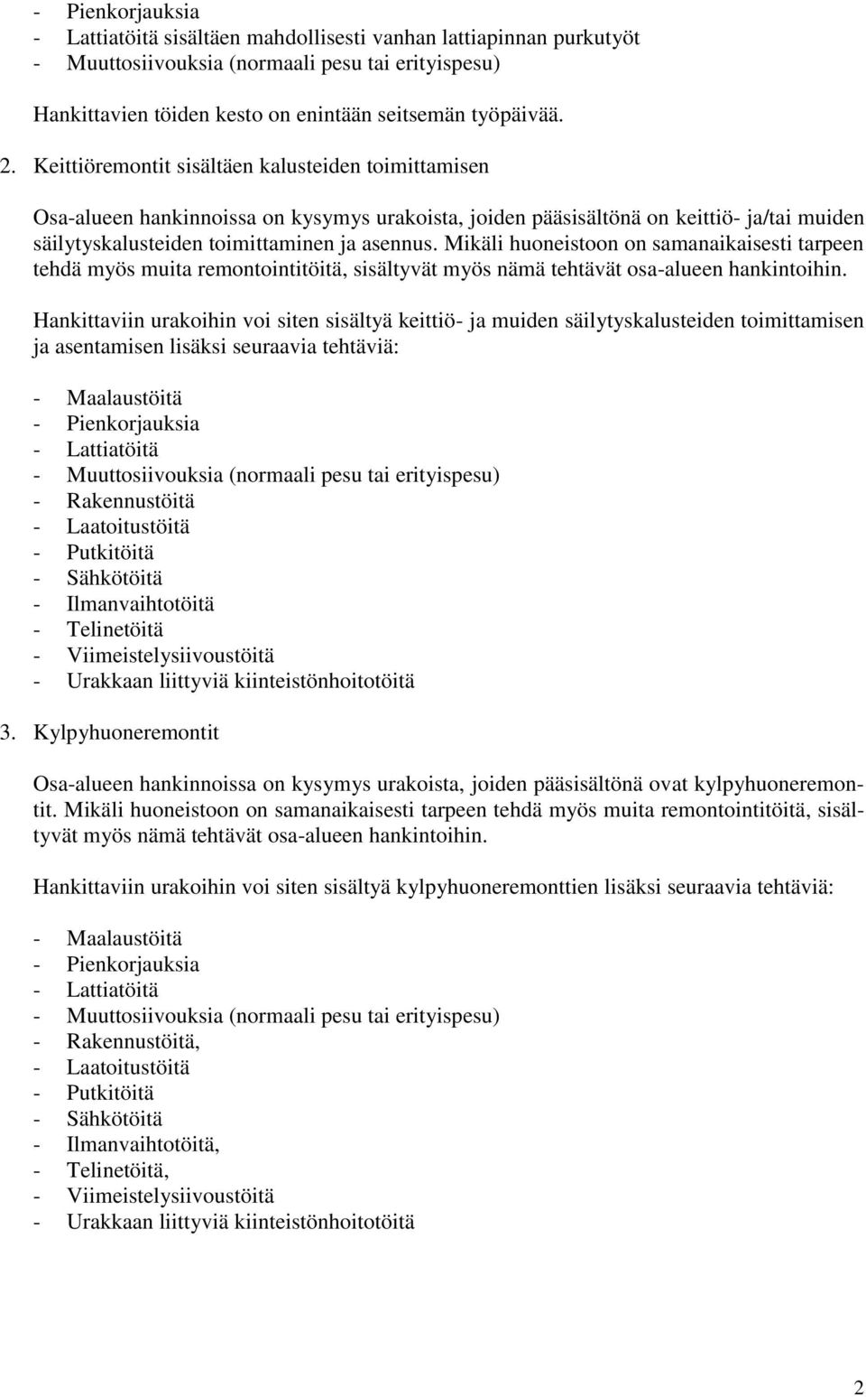 Mikäli huoneistoon on samanaikaisesti tarpeen tehdä myös muita remontointitöitä, sisältyvät myös nämä tehtävät osa-alueen hankintoihin.