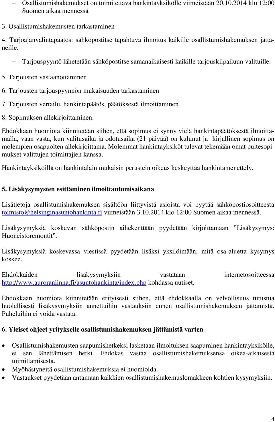 Tarjousten vastaanottaminen 6. Tarjousten tarjouspyynnön mukaisuuden tarkastaminen 7. Tarjousten vertailu, hankintapäätös, päätöksestä ilmoittaminen 8. Sopimuksen allekirjoittaminen.