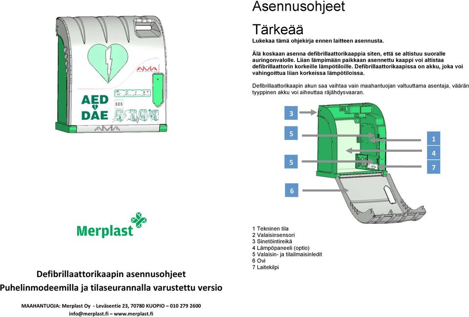 Defibrillaattorikaapin akun saa vaihtaa vain maahantuojan valtuuttama asentaja, väärän tyyppinen akku voi aiheuttaa räjähdysvaaran.