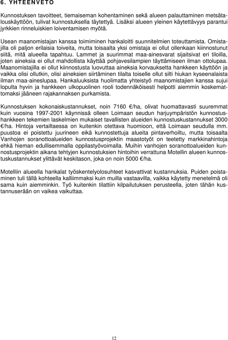 Omistajilla oli paljon erilaisia toiveita, mutta toisaalta yksi omistaja ei ollut ollenkaan kiinnostunut siitä, mitä alueella tapahtuu.