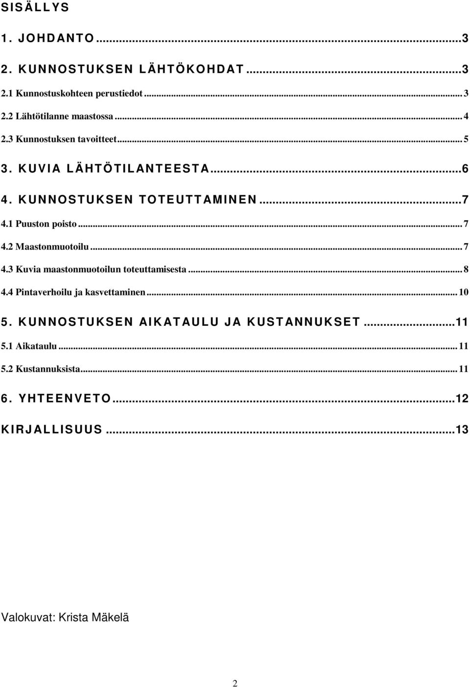 2 Maastonmuotoilu... 7 4.3 Kuvia maastonmuotoilun toteuttamisesta... 8 4.4 Pintaverhoilu ja kasvettaminen... 10 5.