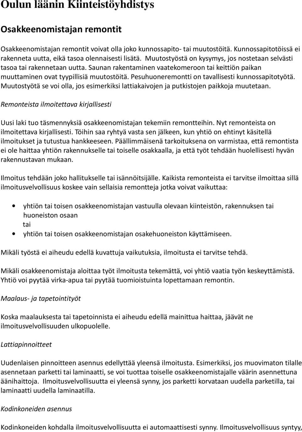 Saunan rakentaminen vaatekomeroon tai keittiön paikan muuttaminen ovat tyypillisiä muutostöitä. Pesuhuoneremontti on tavallisesti kunnossapitotyötä.