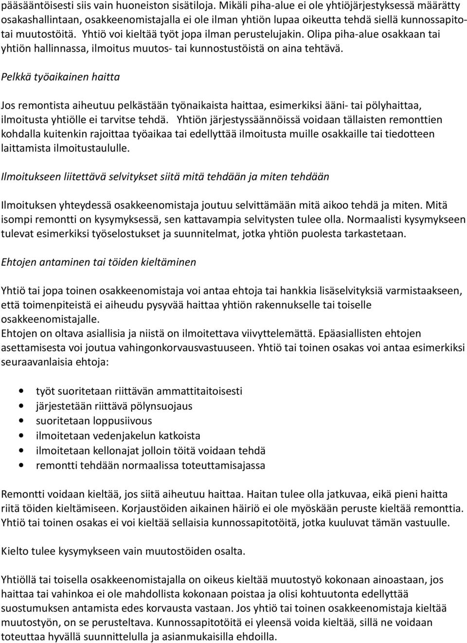 Yhtiö voi kieltää työt jopa ilman perustelujakin. Olipa piha-alue osakkaan tai yhtiön hallinnassa, ilmoitus muutos- tai kunnostustöistä on aina tehtävä.