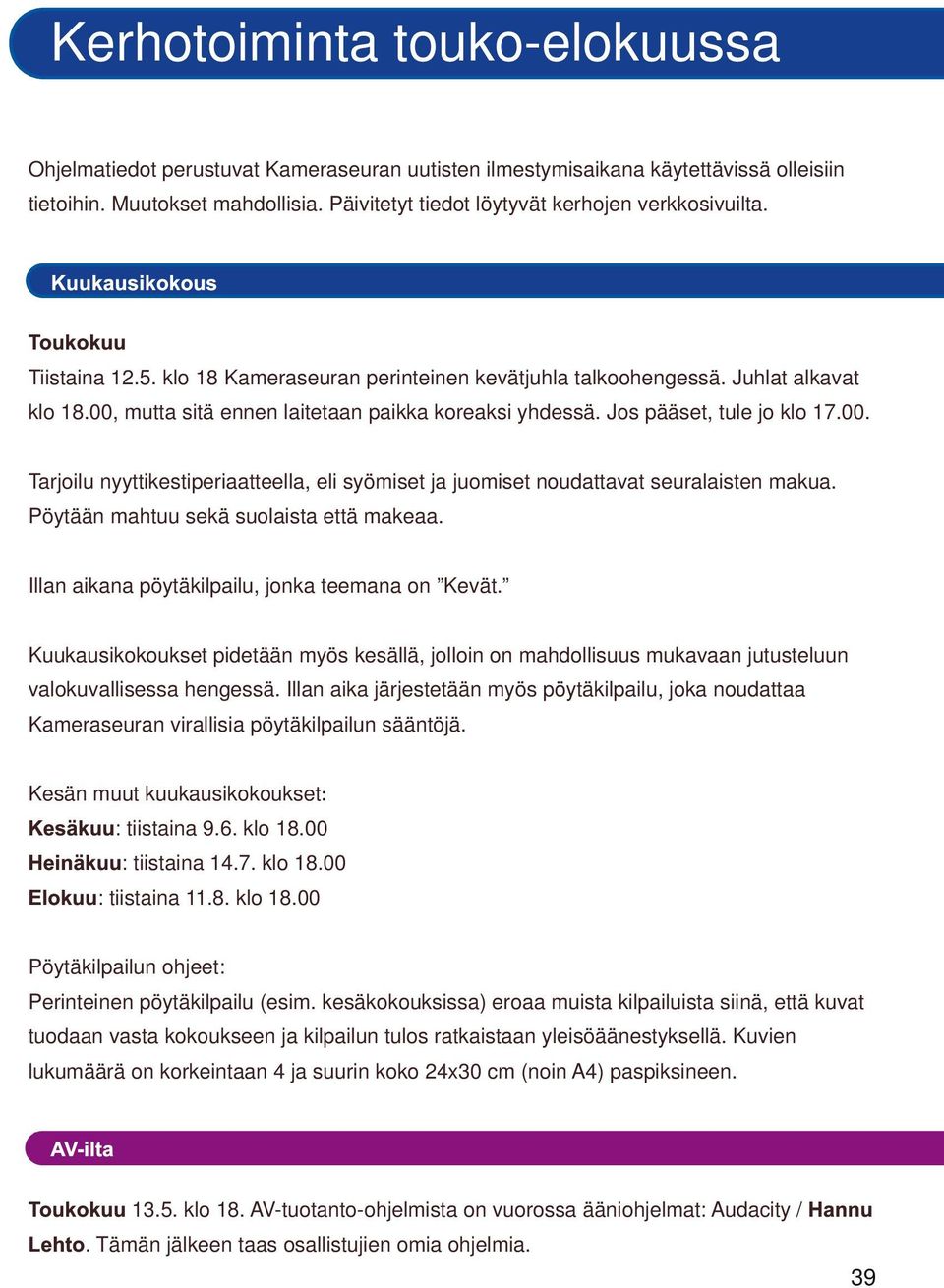 00, mutta sitä ennen laitetaan paikka koreaksi yhdessä. Jos pääset, tule jo klo 17.00. Tarjoilu nyyttikestiperiaatteella, eli syömiset ja juomiset noudattavat seuralaisten makua.