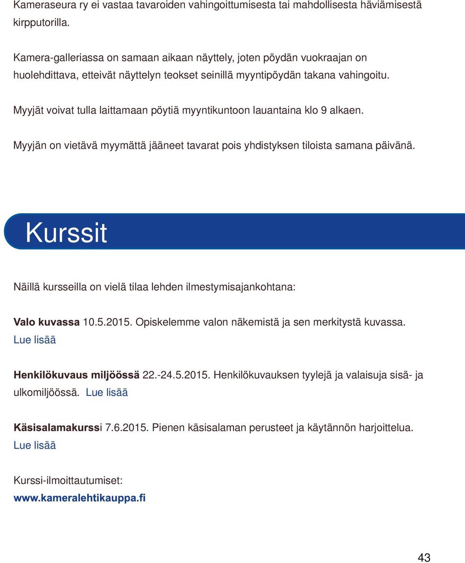 Myyjät voivat tulla laittamaan pöytiä myyntikuntoon lauantaina klo 9 alkaen. Myyjän on vietävä myymättä jääneet tavarat pois yhdistyksen tiloista samana päivänä.