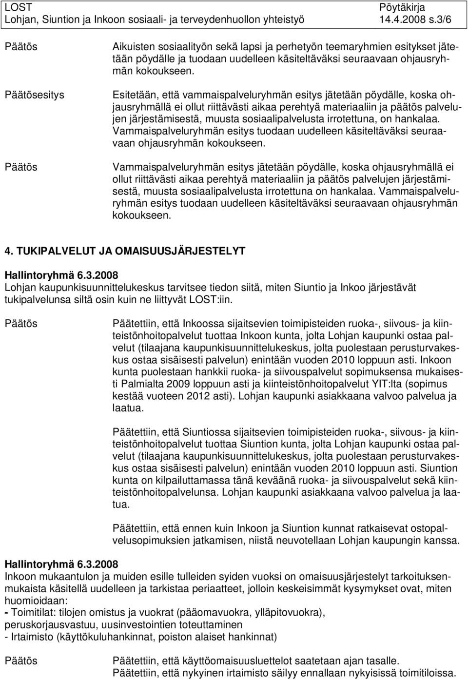 irrotettuna, on hankalaa. Vammaispalveluryhmän esitys tuodaan uudelleen käsiteltäväksi seuraavaan ohjausryhmän kokoukseen.