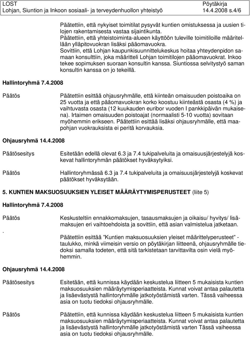 Sovittiin, että Lohjan kaupunkisuunnittelukeskus hoitaa yhteydenpidon samaan konsulttiin, joka määritteli Lohjan toimitilojen pääomavuokrat. Inkoo tekee sopimuksen suoraan konsultin kanssa.