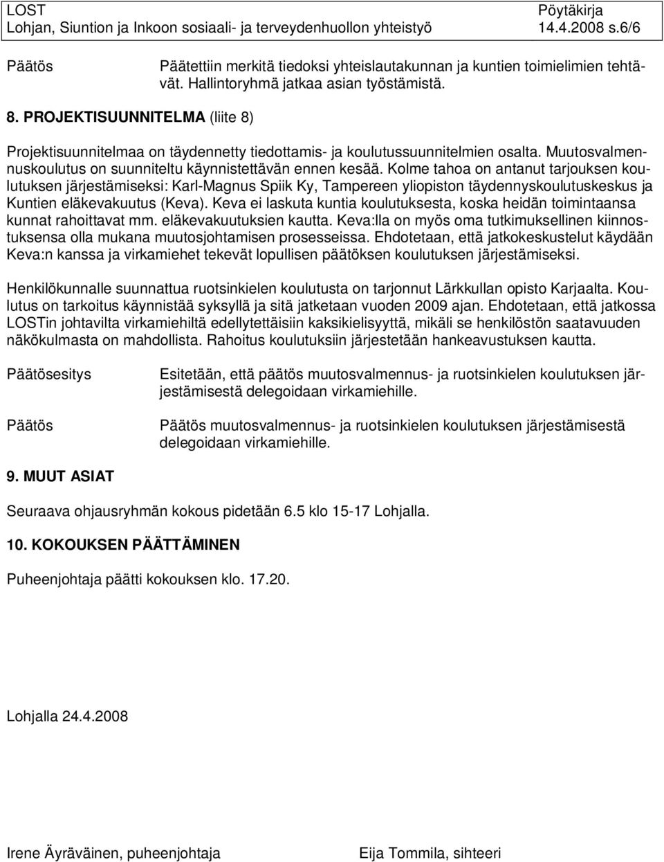 Kolme tahoa on antanut tarjouksen koulutuksen järjestämiseksi: Karl-Magnus Spiik Ky, Tampereen yliopiston täydennyskoulutuskeskus ja Kuntien eläkevakuutus (Keva).