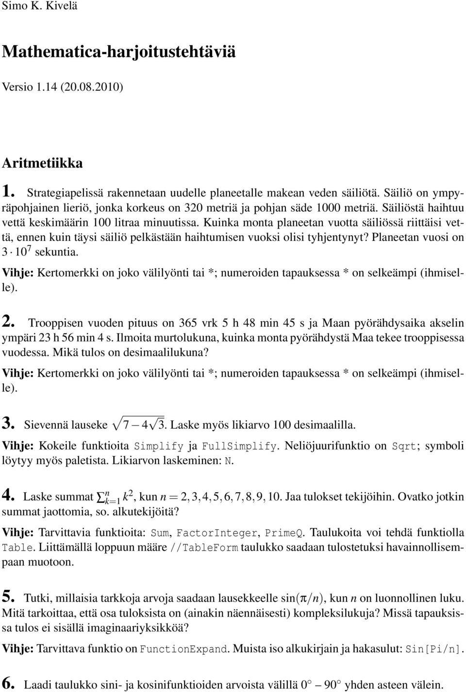 Kuinka monta planeetan vuotta säiliössä riittäisi vettä, ennen kuin täysi säiliö pelkästään haihtumisen vuoksi olisi tyhjentynyt? Planeetan vuosi on 3 10 7 sekuntia.