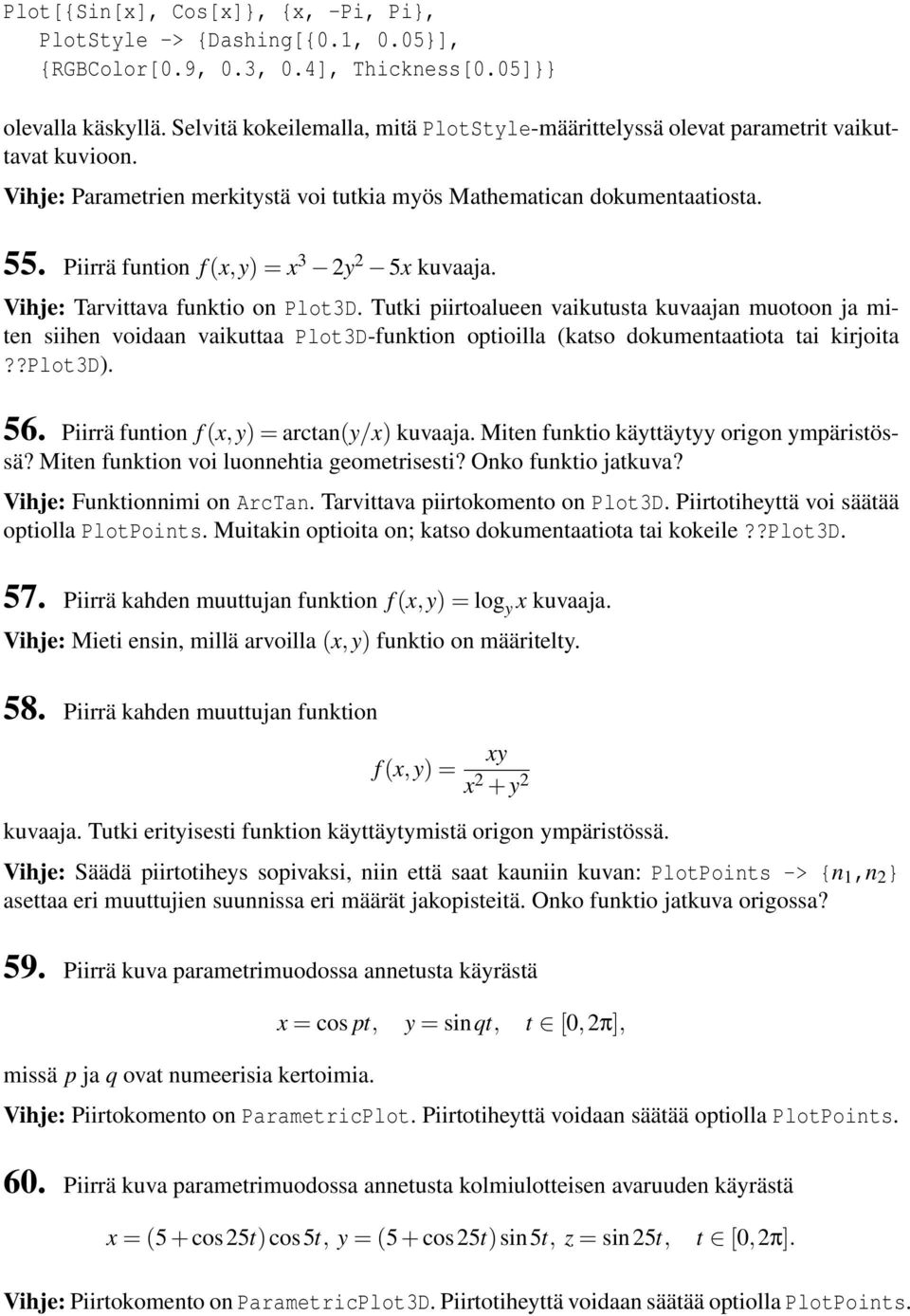 Piirrä funtion f (x,y) = x 3 2y 2 5x kuvaaja. Vihje: Tarvittava funktio on Plot3D.