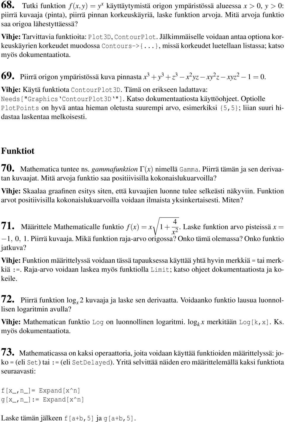 ..}, missä korkeudet luetellaan listassa; katso myös dokumentaatiota. 69. Piirrä origon ympäristössä kuva pinnasta x 3 + y 3 + z 3 x 2 yz xy 2 z xyz 2 1 = 0. Vihje: Käytä funktiota ContourPlot3D.