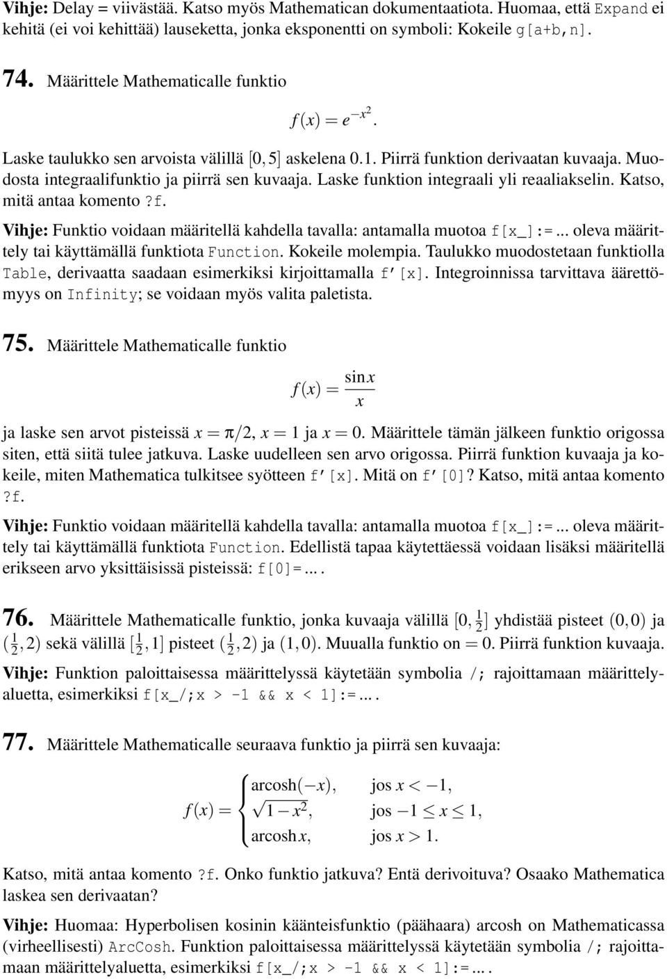 Laske funktion integraali yli reaaliakselin. Katso, mitä antaa komento?f. Vihje: Funktio voidaan määritellä kahdella tavalla: antamalla muotoa f[x_]:=.