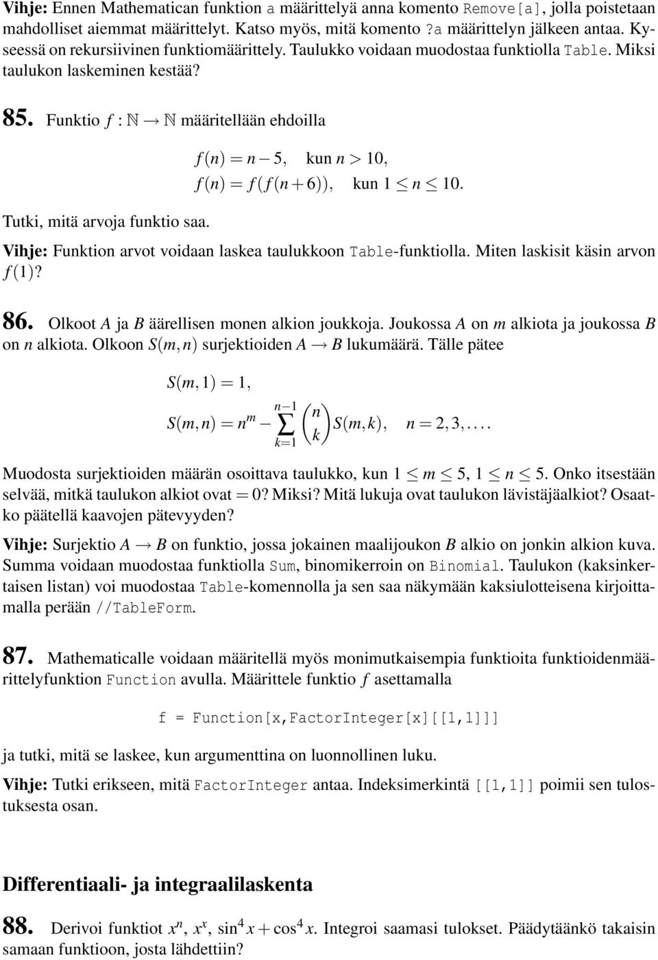 f (n) = n 5, kun n > 10, f (n) = f ( f (n + 6)), kun 1 n 10. Vihje: Funktion arvot voidaan laskea taulukkoon Table-funktiolla. Miten laskisit käsin arvon f (1)? 86.