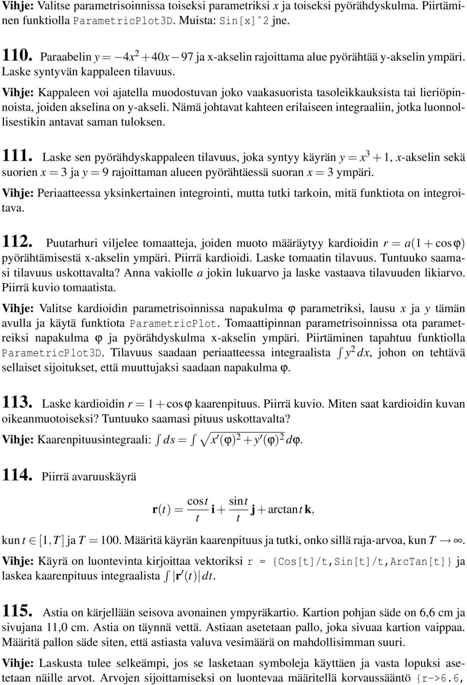 Vihje: Kappaleen voi ajatella muodostuvan joko vaakasuorista tasoleikkauksista tai lieriöpinnoista, joiden akselina on y-akseli.