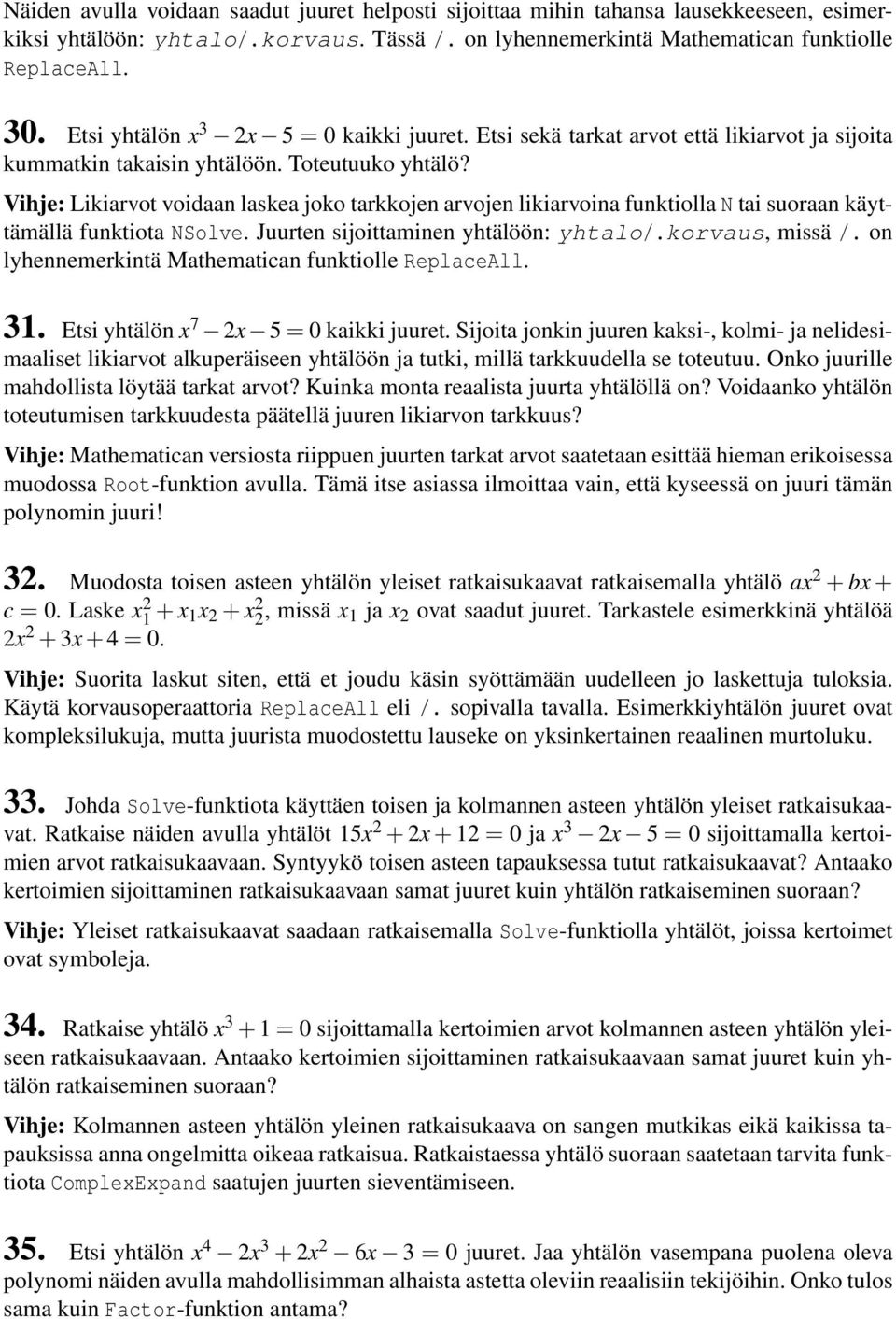 Vihje: Likiarvot voidaan laskea joko tarkkojen arvojen likiarvoina funktiolla N tai suoraan käyttämällä funktiota NSolve. Juurten sijoittaminen yhtälöön: yhtalo/.korvaus, missä /.