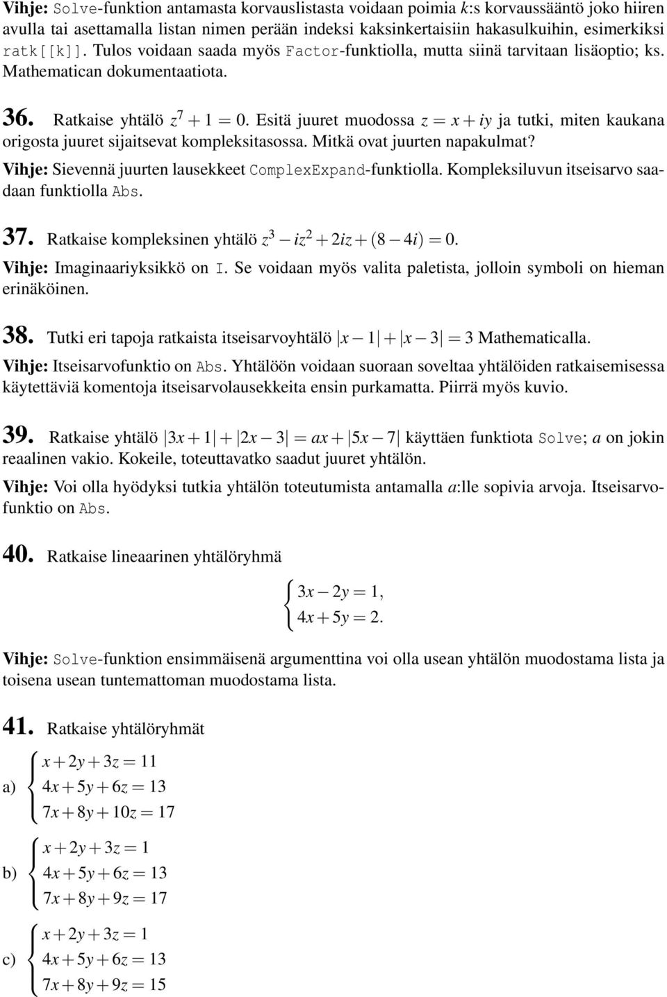 Esitä juuret muodossa z = x + iy ja tutki, miten kaukana origosta juuret sijaitsevat kompleksitasossa. Mitkä ovat juurten napakulmat? Vihje: Sievennä juurten lausekkeet ComplexExpand-funktiolla.