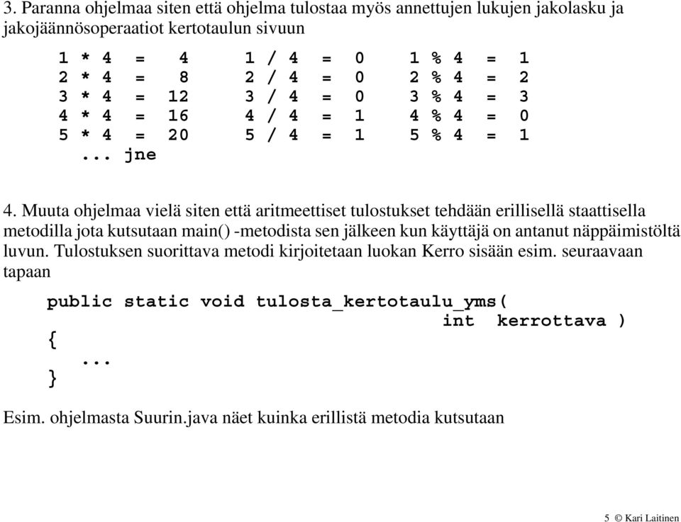 Muuta ohjelmaa vielä siten että aritmeettiset tulostukset tehdään erillisellä staattisella metodilla jota kutsutaan main() -metodista sen jälkeen kun käyttäjä on antanut