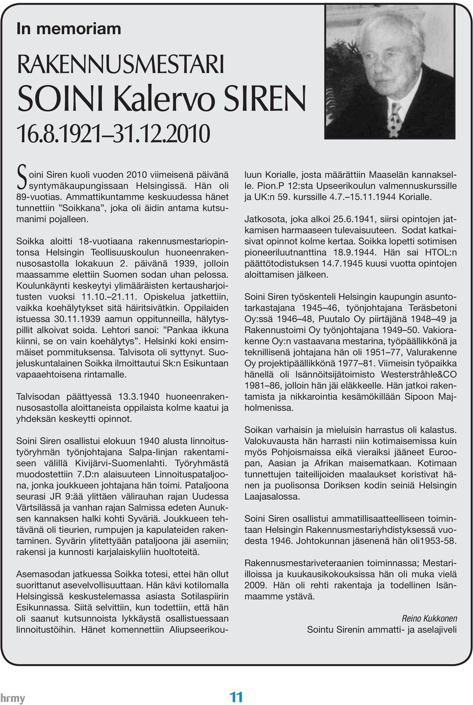 Soikka aloitti 18-vuotiaana rakennusmestariopintonsa Helsingin Teollisuuskoulun huoneenrakennusosastolla lokakuun 2. päivänä 1939, jolloin maassamme elettiin Suomen sodan uhan pelossa.