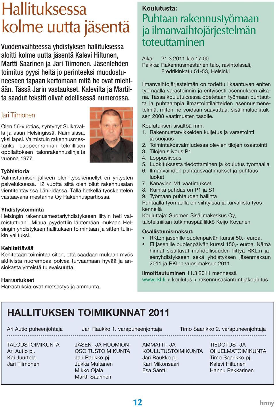 Jari Tiimonen Olen 56-vuotias, syntynyt Sulkavalla ja asun Helsingissä. Naimisissa, yksi lapsi. Valmistuin rakennusmestariksi Lappeenrannan teknillisen oppilaitoksen talonrakennuslinjalta vuonna 1977.