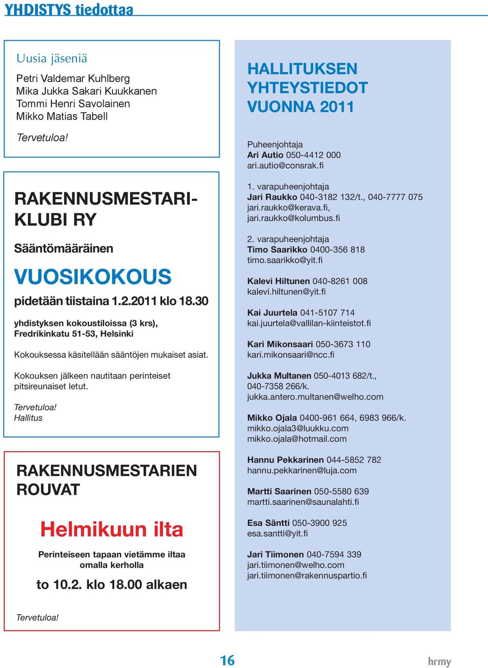 30 yhdistyksen kokoustiloissa (3 krs), Fredrikinkatu 51-53, Helsinki Kokouksessa käsitellään sääntöjen mukaiset asiat. Kokouksen jälkeen nautitaan perinteiset pitsireunaiset letut. Tervetuloa!