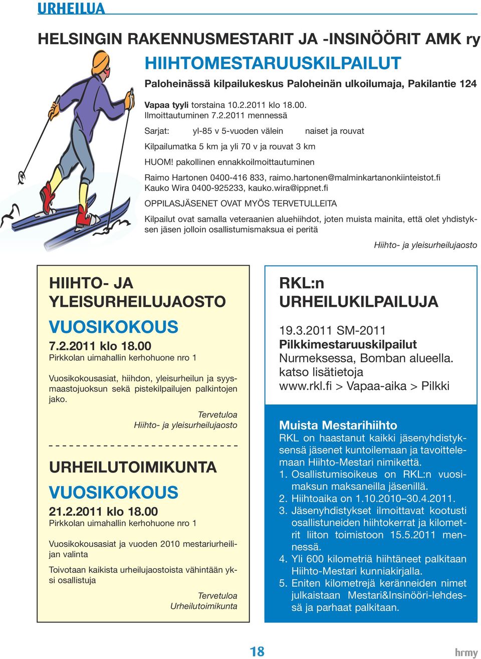 pakollinen ennakkoilmoittautuminen Raimo Hartonen 0400-416 833, raimo.hartonen@malminkartanonkiinteistot.fi Kauko Wira 0400-925233, kauko.wira@ippnet.