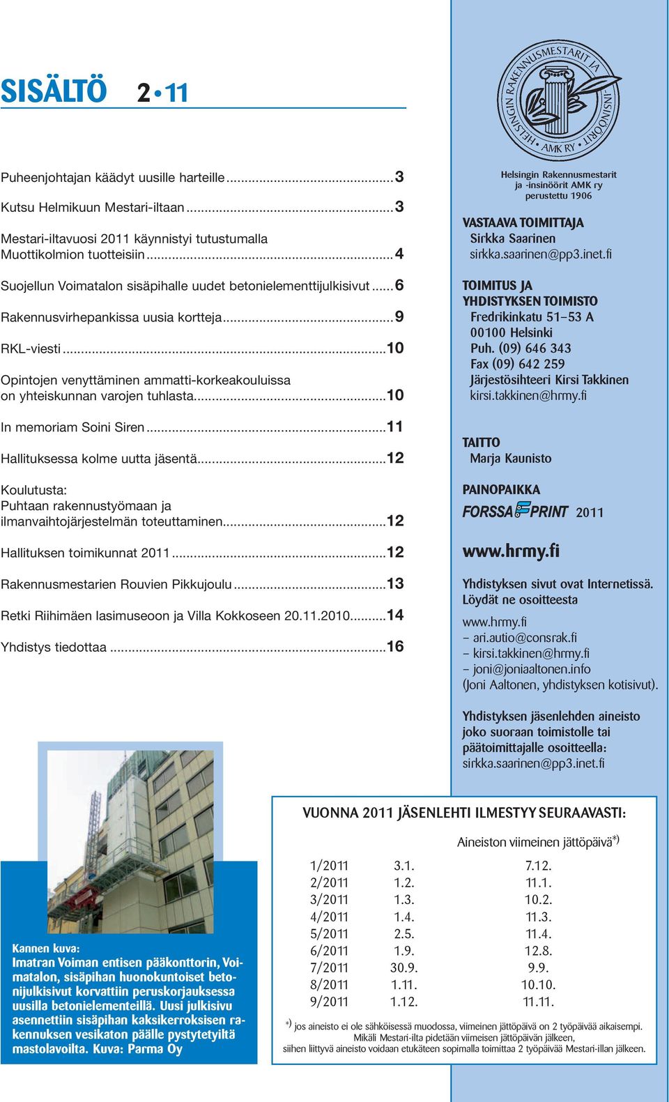 ..10 Opintojen venyttäminen ammatti-korkeakouluissa on yhteiskunnan varojen tuhlasta...10 In memoriam Soini Siren...11 Hallituksessa kolme uutta jäsentä.
