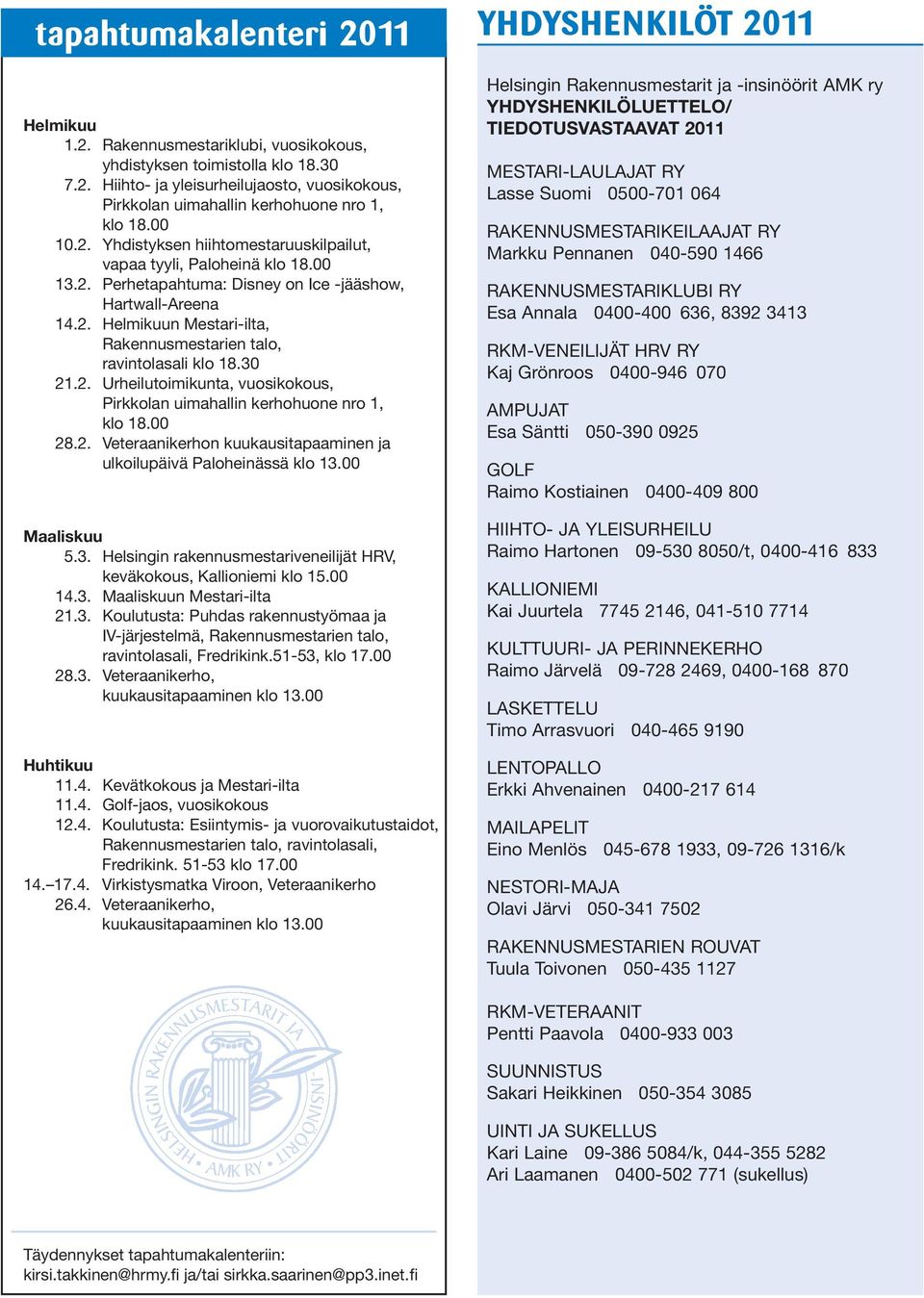 30 21.2. Urheilutoimikunta, vuosikokous, Pirkkolan uimahallin kerhohuone nro 1, klo 18.00 28.2. Veteraanikerhon kuukausitapaaminen ja ulkoilupäivä Paloheinässä klo 13.00 Maaliskuu 5.3. Helsingin rakennusmestariveneilijät HRV, keväkokous, Kallioniemi klo 15.