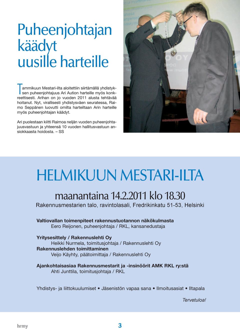 Ari puolestaan kiitti Raimoa neljän vuoden puheenjohtajuusvastuun ja yhteensä 10 vuoden hallitusvastuun ansiokkaasta hoidosta. SS HELMIKUUN MESTARI-ILTA maanantaina 14.2.2011 klo 18.