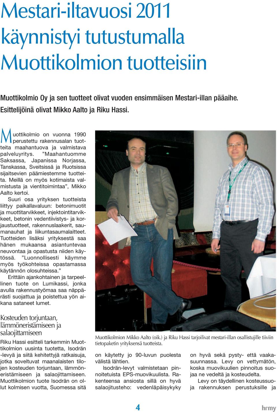 Maahantuomme Saksassa, Japanissa Norjassa, Tanskassa, Sveitsissä ja Ruotsissa sijaitsevien päämiestemme tuotteita. Meillä on myös kotimaista valmistusta ja vientitoimintaa, Mikko Aalto kertoi.
