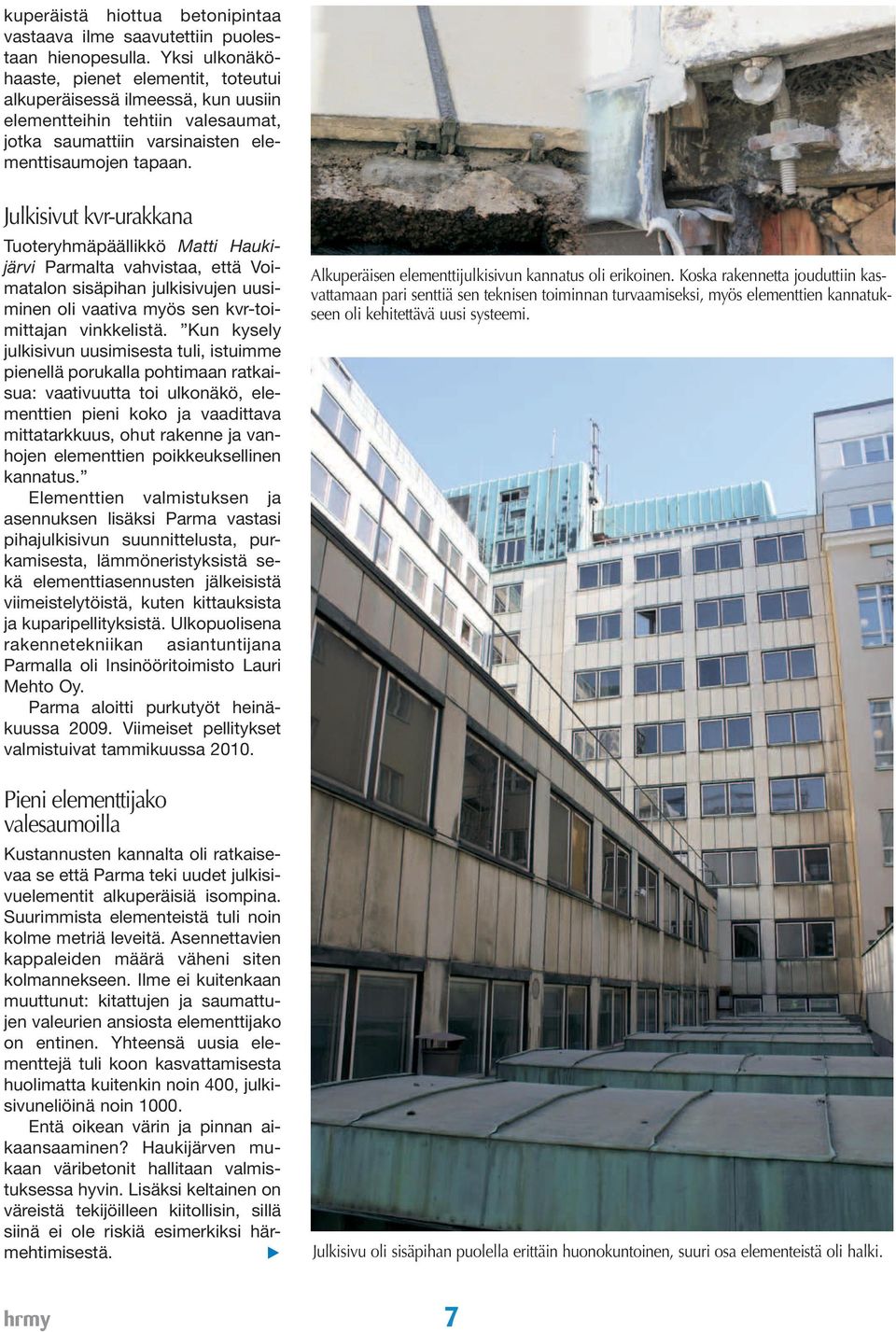 Julkisivut kvr-urakkana Tuoteryhmäpäällikkö Matti Haukijärvi Parmalta vahvistaa, että Voimatalon sisäpihan julkisivujen uusiminen oli vaativa myös sen kvr-toimittajan vinkkelistä.