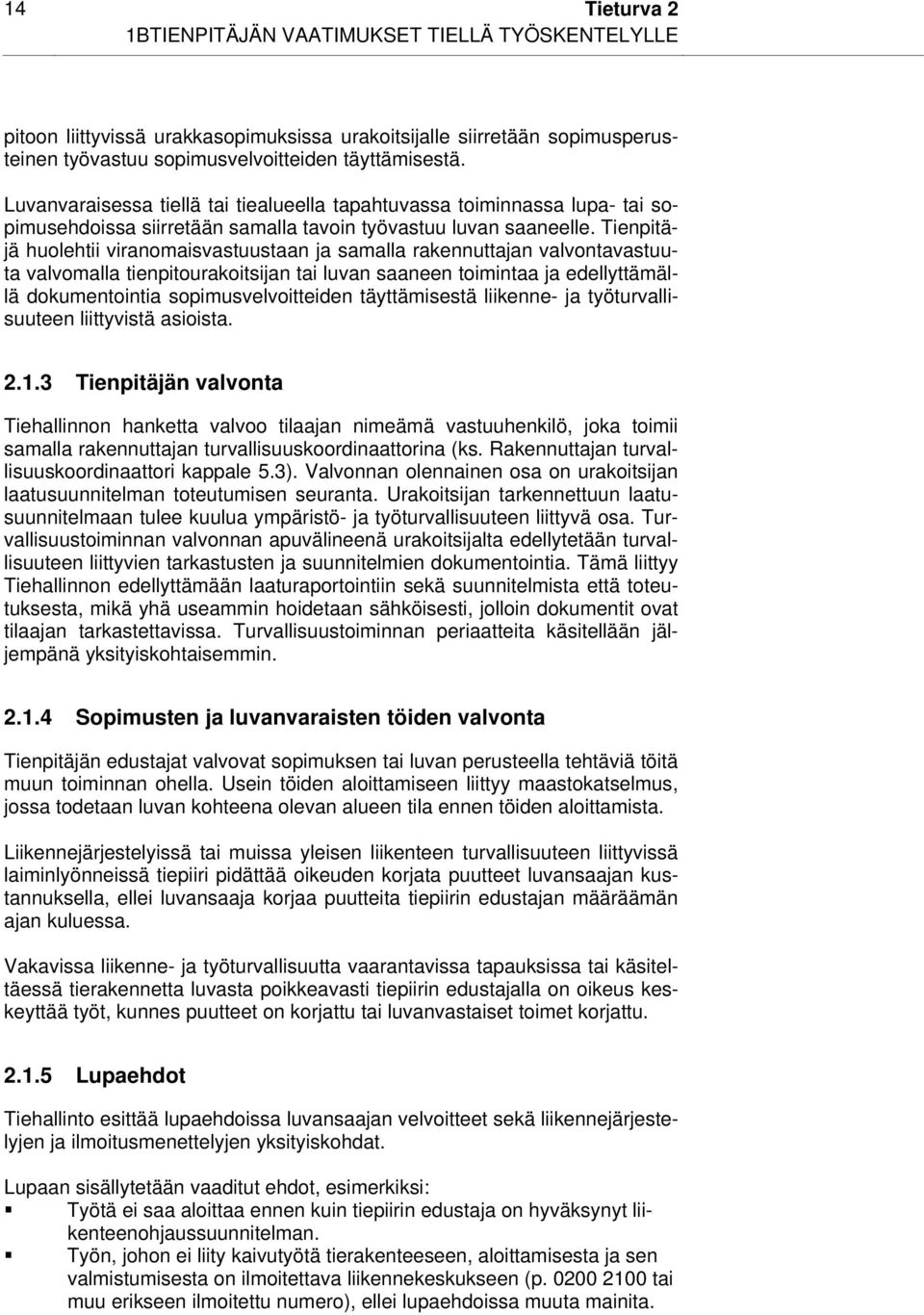 Tienpitäjä huolehtii viranomaisvastuustaan ja samalla rakennuttajan valvontavastuuta valvomalla tienpitourakoitsijan tai luvan saaneen toimintaa ja edellyttämällä dokumentointia sopimusvelvoitteiden