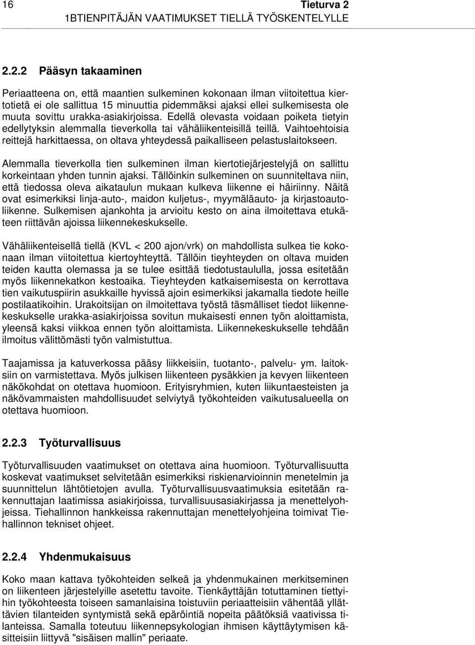 2.2 Pääsyn takaaminen Periaatteena on, että maantien sulkeminen kokonaan ilman viitoitettua kiertotietä ei ole sallittua 15 minuuttia pidemmäksi ajaksi ellei sulkemisesta ole muuta sovittu