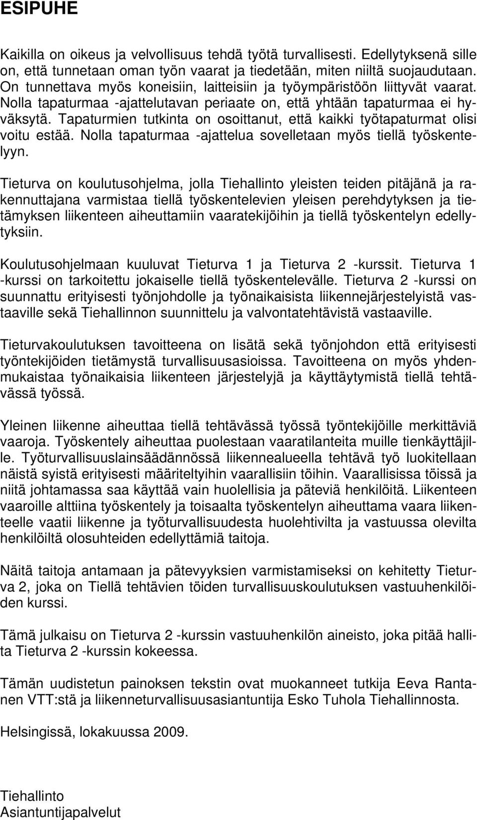 Tapaturmien tutkinta on osoittanut, että kaikki työtapaturmat olisi voitu estää. Nolla tapaturmaa -ajattelua sovelletaan myös tiellä työskentelyyn.