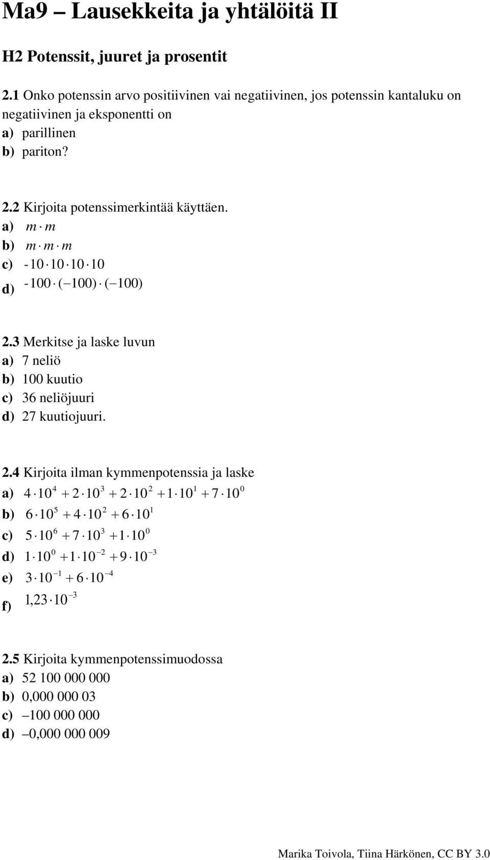 . Kirjoita potenssimerkintää käyttäen. m m m m m -0 0 0 0-00 ( 00) ( 00). Merkitse ja laske luvun 7 neliö 00 kuutio 6 neliöjuuri 7 kuutiojuuri.