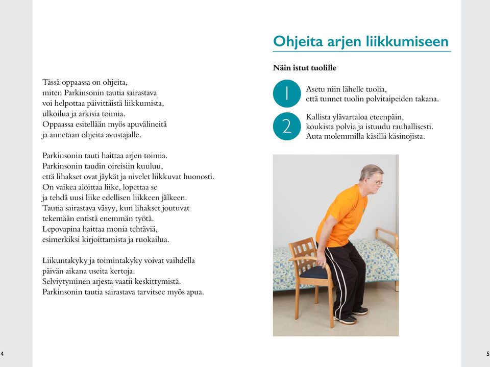 ylävartaloa eteenpäin, koukista polvia ja istuudu rauhallisesti. Auta molemmilla käsillä käsinojista. Parkinsonin tauti haittaa arjen toimia.
