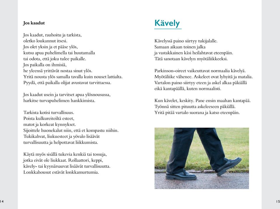 Jos kaadut usein ja tarvitset apua ylösnousussa, harkitse turvapuhelimen hankkimista. Tarkista kotisi turvallisuus. Poista kulkureiteiltä esteet, matot ja korkeat kynnykset.