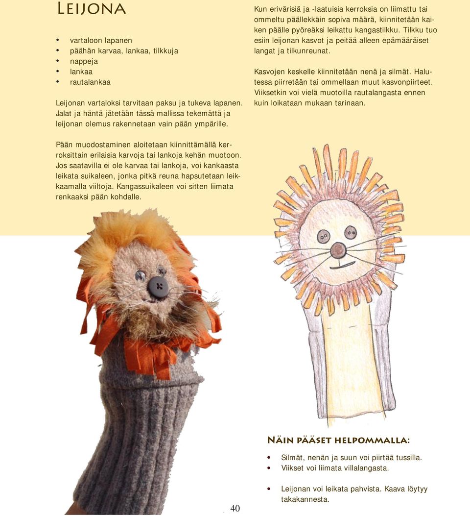 Kun erivärisiä ja -laatuisia kerroksia on liimattu tai ommeltu päällekkäin sopiva määrä, kiinnitetään kaiken päälle pyöreäksi leikattu kangastilkku.
