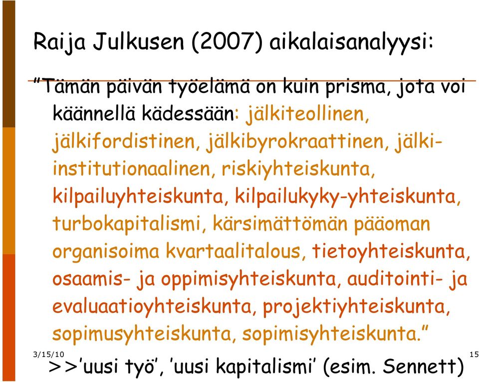 turbokapitalismi, kärsimättömän pääoman organisoima kvartaalitalous, tietoyhteiskunta, osaamis- ja oppimisyhteiskunta, auditointi-